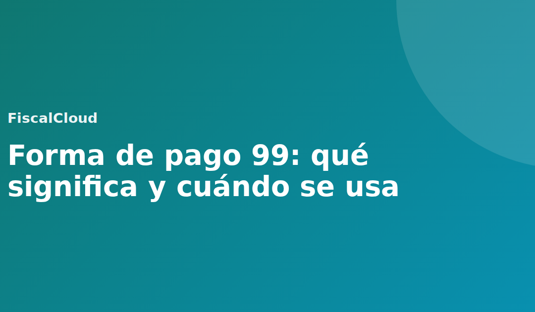 Forma de pago 99: qué significa y cuándo se usa
