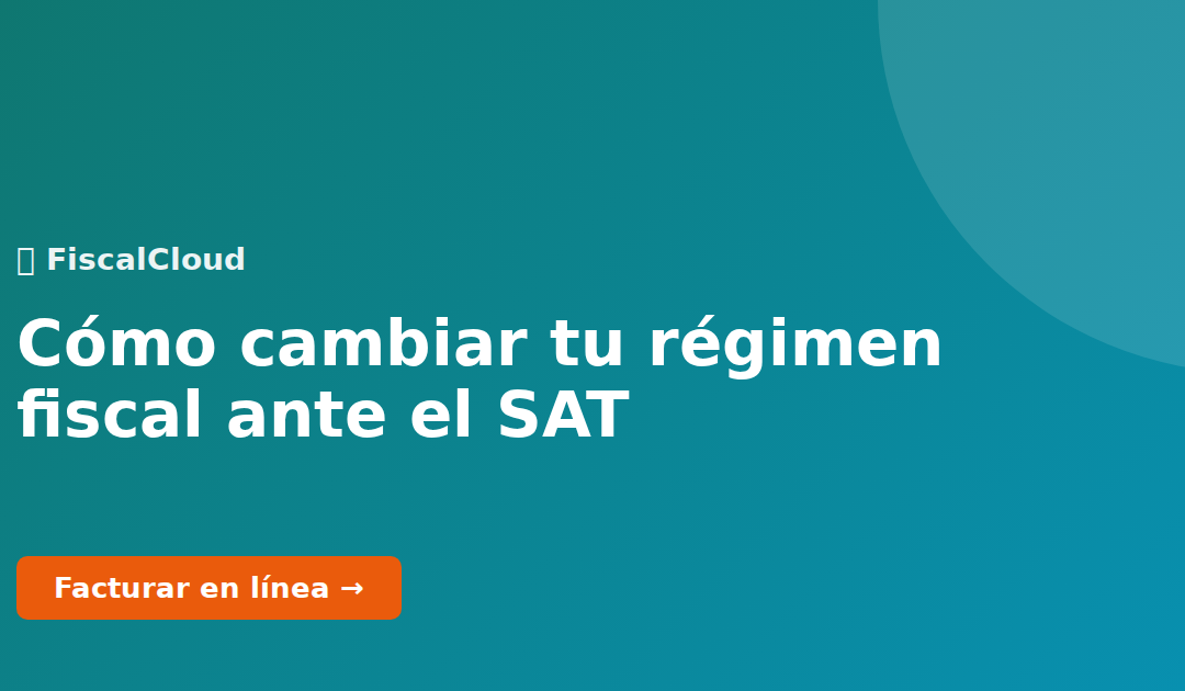 Cómo cambiar tu régimen fiscal ante el SAT